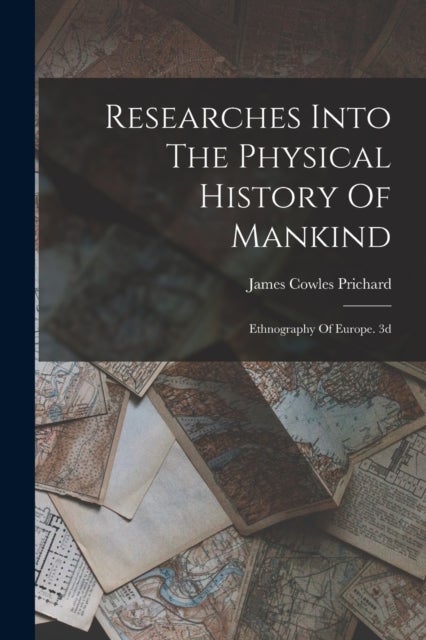 Researches Into The Physical History Of Mankind - Ethnography Of Europe. 3d; Edition 1841