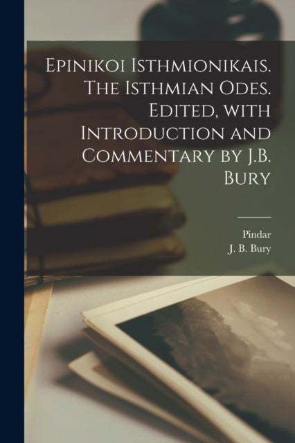 Bilde av Epinikoi Isthmionikais. The Isthmian Odes. Edited, With Introduction And Commentary By J.b. Bury Av J B 1861-1927 Bury, Pindar Pindar