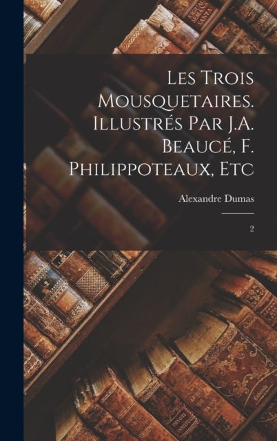 Bilde av Les Trois Mousquetaires. Illustres Par J.a. Beauce, F. Philippoteaux, Etc Av Alexandre Dumas