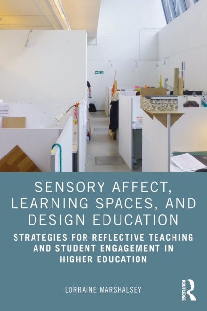 Sensory Affect, Learning Spaces, and Design Education - Strategies for Reflective Teaching and Student Engagement in Higher Education