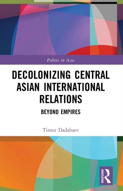 Bilde av Decolonizing Central Asian International Relations Av Timur (university Of Tsukuba Japan) Dadabaev