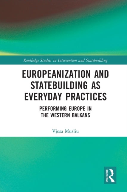 Europeanization and Statebuilding as Everyday Practices - Performing Europe in the Western Balkans