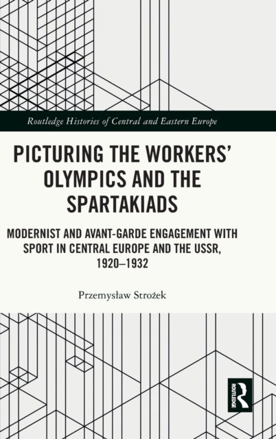 Picturing the Workers' Olympics and the Spartakiads - Modernist and Avant-Garde Engagement with Sport in Central Europe and the USSR, 1920-1932