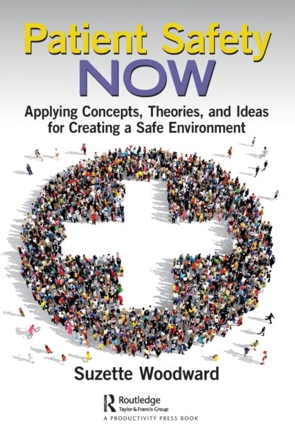 Patient Safety Now - Applying Concepts, Theories, and Ideas for Creating a Safe Environment