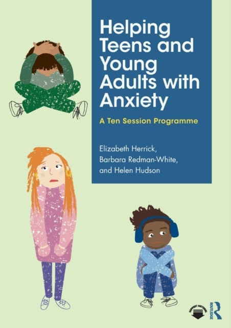 Helping Teens and Young Adults with Anxiety - A Ten Session Programme