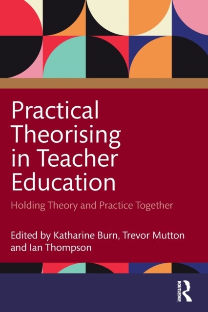 Practical Theorising in Teacher Education - Holding Theory and Practice Together