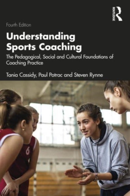 Understanding Sports Coaching - The Pedagogical, Social and Cultural Foundations of Coaching Practice