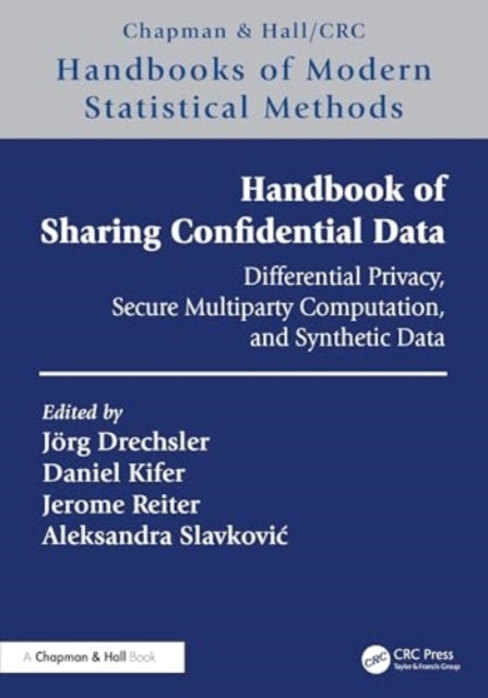Handbook of Sharing Confidential Data - Differential Privacy, Secure Multiparty Computation, and Synthetic Data