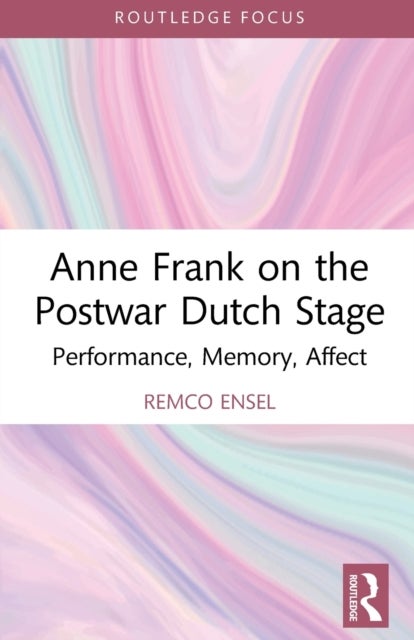 Anne Frank on the Postwar Dutch Stage - Performance, Memory, Affect