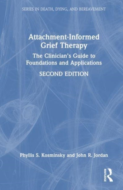 Attachment-Informed Grief Therapy - The Clinician¿s Guide to Foundations and Applications