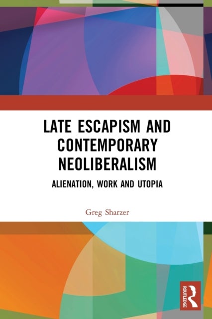 Late Escapism and Contemporary Neoliberalism - Alienation, Work and Utopia