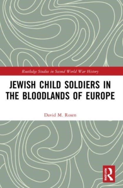 Bilde av Jewish Child Soldiers In The Bloodlands Of Europe Av David M. (fairleigh Dickinson University Usa) Rosen