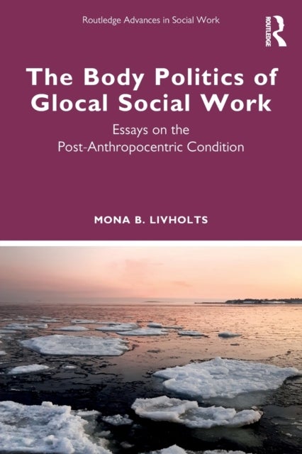 The Body Politics of Glocal Social Work - Essays on the Post-Anthropocentric Condition