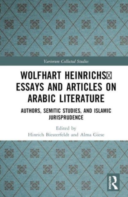 Wolfhart Heinrichs' Essays and Articles on Arabic Literature - Authors, Semitic Studies, and Islamic Jurisprudence