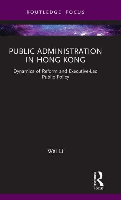 Public Administration in Hong Kong - Dynamics of Reform and Executive-Led Public Policy