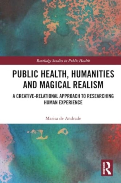Public Health, Humanities and Magical Realism - A Creative-Relational Approach to Researching Human Experience