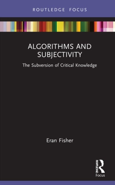Algorithms and Subjectivity - The Subversion of Critical Knowledge