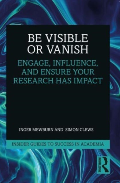 Be Visible Or Vanish - Engage, Influence and Ensure Your Research Has Impact