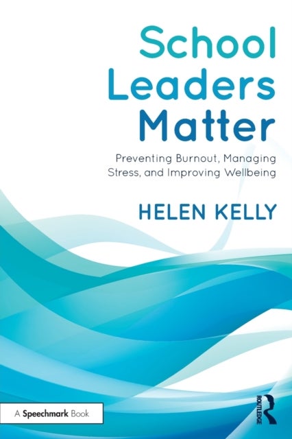 School Leaders Matter - Preventing Burnout, Managing Stress, and Improving Wellbeing