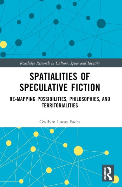 Spatialities of Speculative Fiction - Re-Mapping Possibilities, Philosophies, and Territorialities