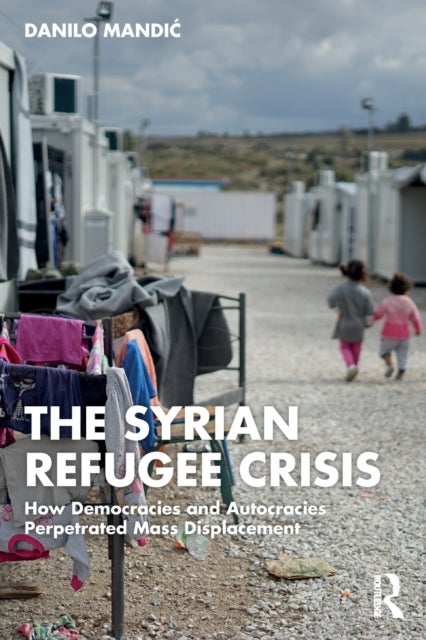 The Syrian Refugee Crisis - How Democracies and Autocracies Perpetrated Mass Displacement