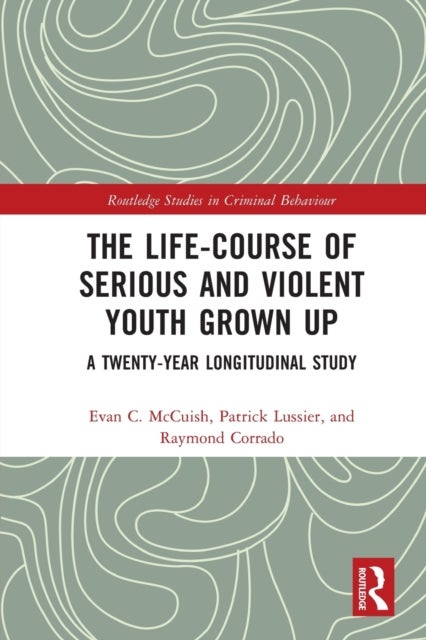 Bilde av The Life-course Of Serious And Violent Youth Grown Up Av Evan (simon Fraser University Canada) Mccuish, Patrick (laval University Canada) Lussier, Ray