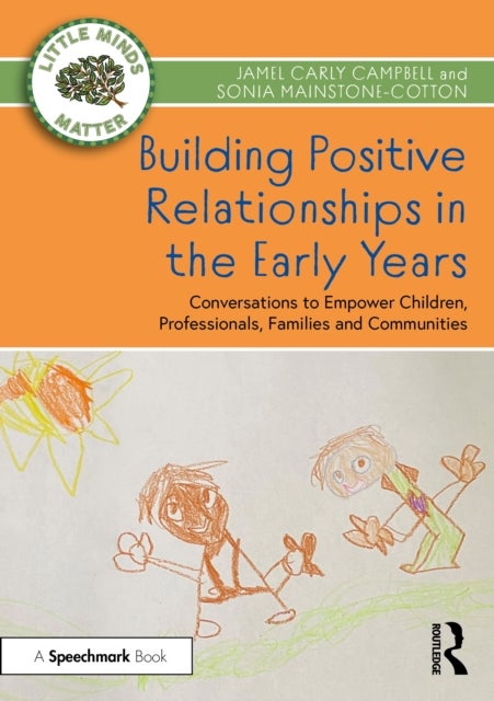 Building Positive Relationships in the Early Years - Conversations to Empower Children, Professionals, Families and Communities