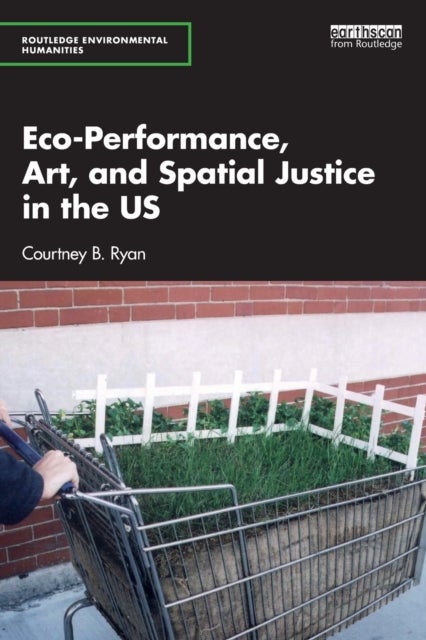 Bilde av Eco-performance, Art, And Spatial Justice In The Us Av Courtney B. Ryan