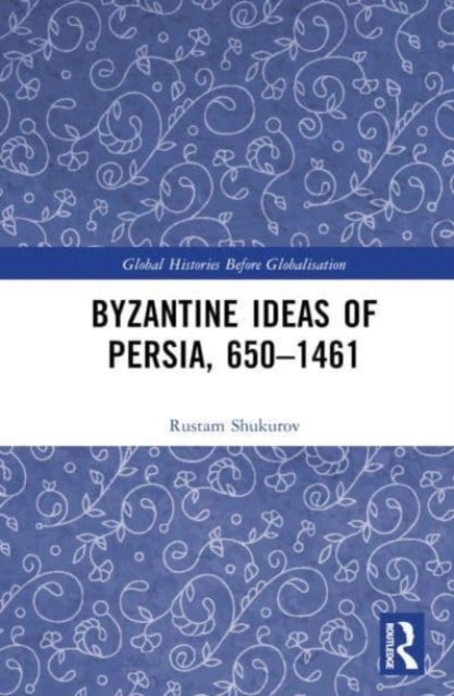 Byzantine Ideas of Persia, 650¿1461