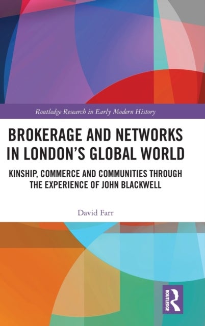 Brokerage and Networks in London¿s Global World - Kinship, Commerce and Communities through the experience of John Blackwell