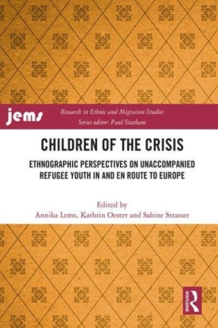 Children of the Crisis - Ethnographic Perspectives on Unaccompanied Refugee Youth In and en Route to Europe