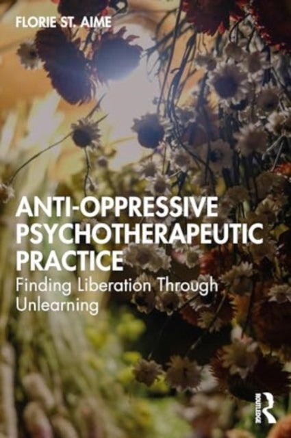 Anti-Oppressive Psychotherapeutic Practice - Finding Liberation Through Unlearning