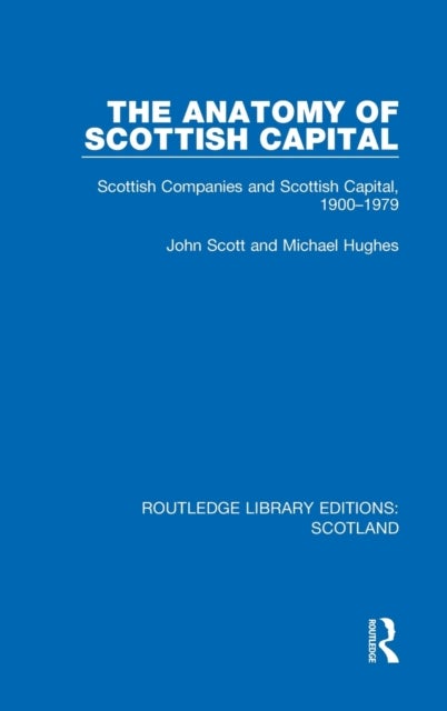 The Anatomy of Scottish Capital - Scottish Companies and Scottish Capital, 1900-1979