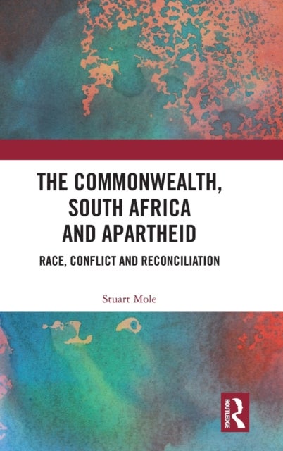 The Commonwealth, South Africa and Apartheid - Race, Conflict and Reconciliation