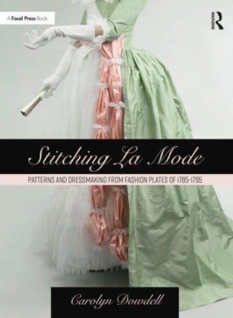 Bilde av Stitching La Mode: Patterns And Dressmaking From Fashion Plates Of 1785-1795 Av Carolyn Dowdell
