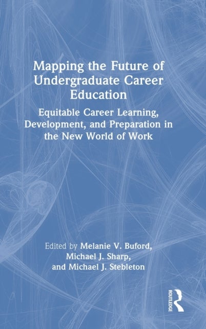 Mapping the Future of Undergraduate Career Education - Equitable Career Learning, Development, and Preparation in the New World of Work
