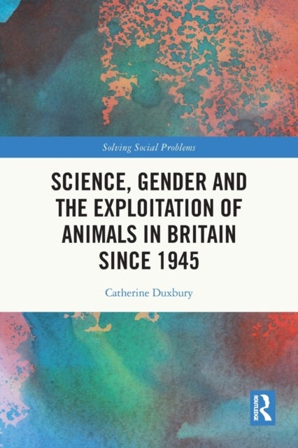 Bilde av Science, Gender And The Exploitation Of Animals In Britain Since 1945 Av Catherine (university Of Essex Uk) Duxbury