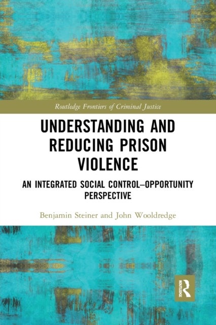 Understanding and Reducing Prison Violence - An Integrated Social Control-Opportunity Perspective