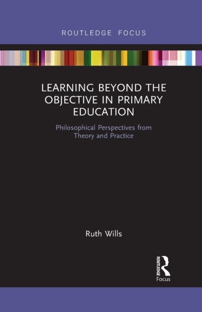 Learning Beyond the Objective in Primary Education - Philosophical Perspectives from Theory and Practice