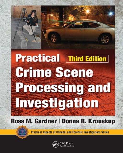 Bilde av Practical Crime Scene Processing And Investigation, Third Edition Av Ross M. Gardner, Donna Krouskup