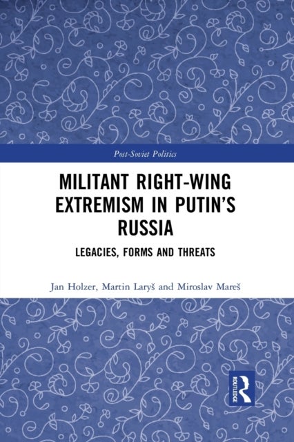 Militant Right-Wing Extremism in Putin's Russia - Legacies, Forms and Threats