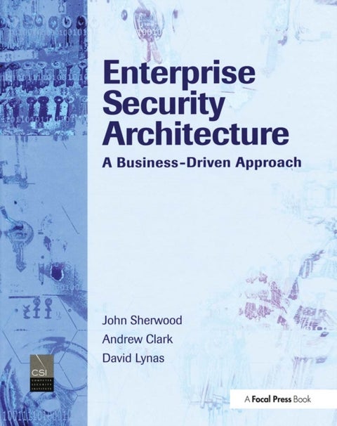 Enterprise Security Architecture - A Business-Driven Approach