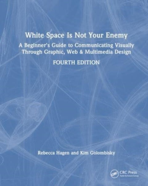 White Space Is Not Your Enemy - A Beginner's Guide to Communicating Visually Through Graphic, Web & Multimedia Design