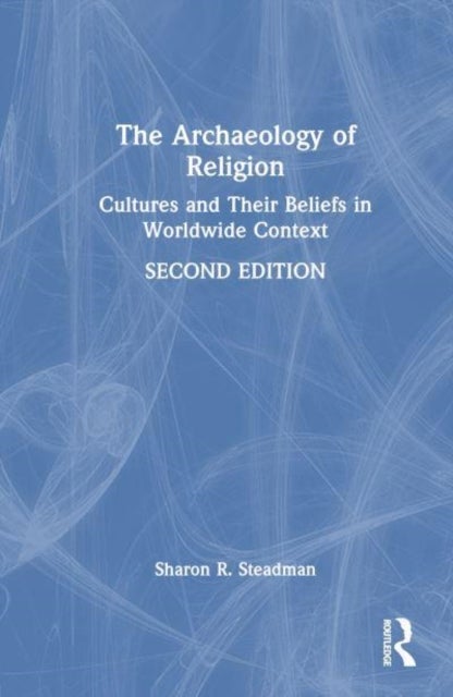 The Archaeology of Religion - Cultures and Their Beliefs in Worldwide Context