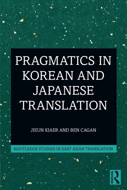 Bilde av Pragmatics In Korean And Japanese Translation Av Jieun Kiaer, Ben Cagan