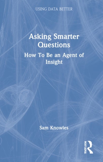 Asking Smarter Questions - How To Be an Agent of Insight