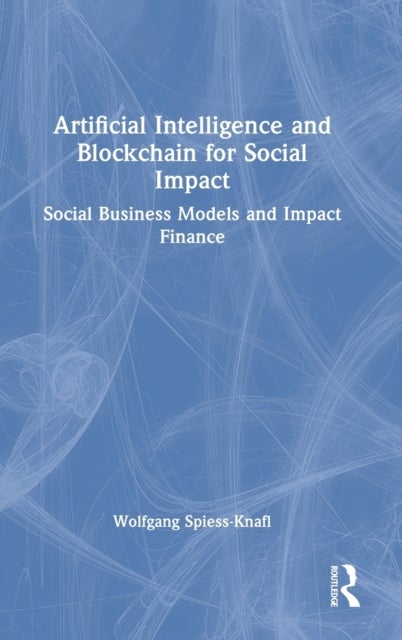 Artificial Intelligence and Blockchain for Social Impact - Social Business Models and Impact Finance