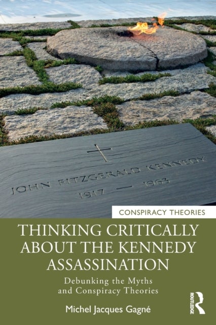 Thinking Critically About the Kennedy Assassination - Debunking the Myths and Conspiracy Theories
