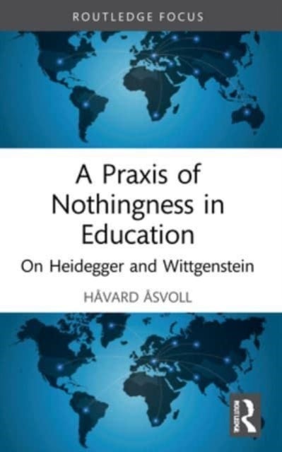 A Praxis of Nothingness in Education - On Heidegger and Wittgenstein