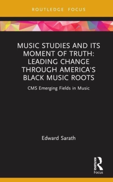 Bilde av Music Studies And Its Moment Of Truth: Leading Change Through America&#039;s Black Music Roots Av Edward Sarath